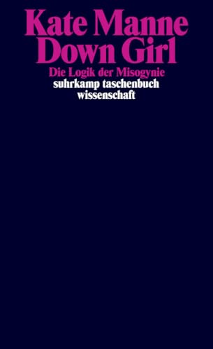 Down Girl: Die Logik der Misogynie (suhrkamp taschenbuch wissenschaft)