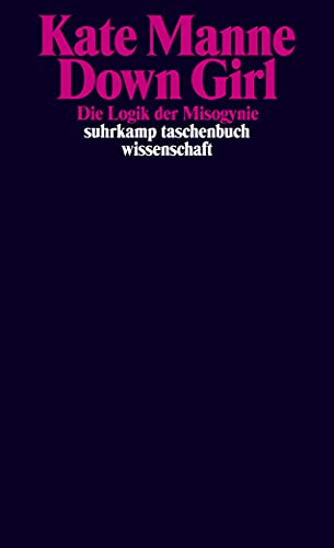 Down Girl: Die Logik der Misogynie (suhrkamp taschenbuch wissenschaft)