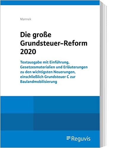 Die große Grundsteuer-Reform 2020: Textausgabe mit Einführung, Gesetzesmaterialien und Erläuterungen zu den wichtigsten Neuerungen, einschließlich Grundsteuer C zur Baulandmobilisierung von Reguvis Fachmedien GmbH