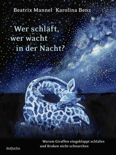 Wer schläft, wer wacht in der Nacht?: Warum Giraffen eingeklappt schlafen und Kraken nicht schnarchen von rotfuchs