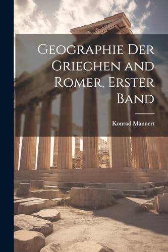 Geographie Der Griechen and Romer, Erster Band von Legare Street Press