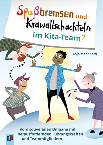 Spaßbremsen und Krawallschachteln im Kita-Team?: Vom souveränen Umgang mit herausfordernden Führungskräften und Team-Mitgliedern Spaßbremsen und Krawallschachteln im Kita-Team?: Vom souveränen Umgang mit herausfordernden Führungskräften und Team-Mitgliedern