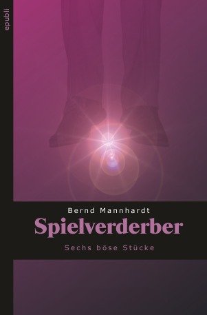 Spielverderber: Sechs böse Stücke