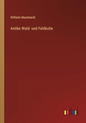 Antike Wald- und Feldkulte von Outlook Verlag