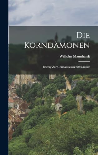 Die Korndämonen: Beitrag zur Germanischen Sittenkunde