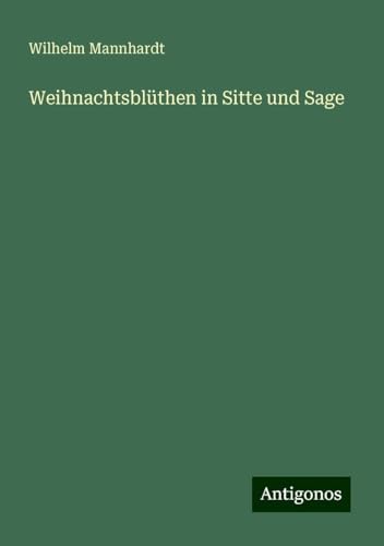 Weihnachtsblüthen in Sitte und Sage von Antigonos Verlag