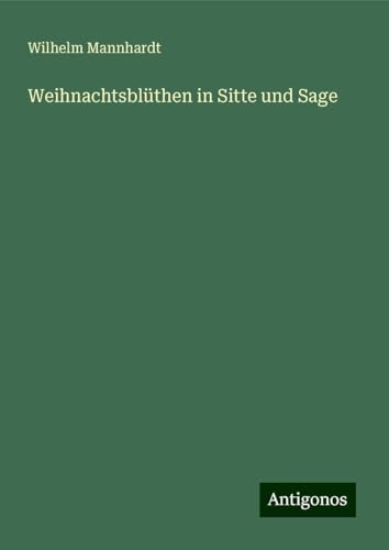 Weihnachtsblüthen in Sitte und Sage von Antigonos Verlag