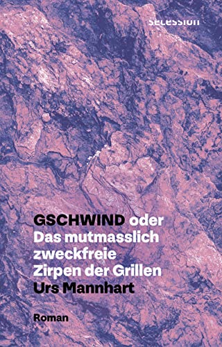 Gschwind: oder Das mutmasslich zweckfreie Zirpen der Grillen – Roman von Secession Verlag Berlin