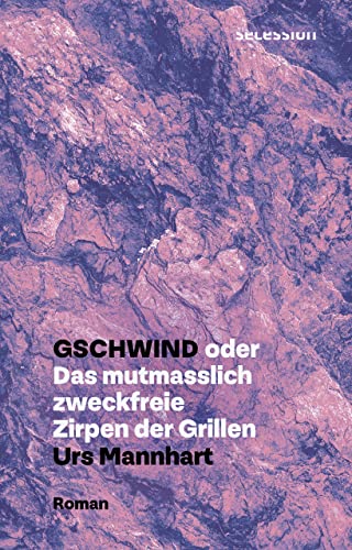Gschwind: oder Das mutmasslich zweckfreie Zirpen der Grillen – Roman