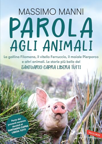 Parola agli animali. La gallina Filomena, il vitello Ferruccio, il maiale Pierporco e altri animali. Le storie più belle del Santuario Capra Libera Tutti von Vallardi A.