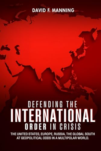 Defending the International Order in Crisis: The United States, Europe, Russia, the Global South at Geopolitical Odds in a Multipolar World von Self-Publish