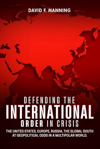Defending the International Order in Crisis: The United States, Europe, Russia, the Global South at Geopolitical Odds in a Multipolar World von Self-Publish