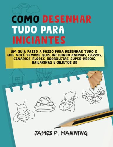 Como Desenhar Tudo para Iniciantes: Um guia passo a passo para desenhar tudo o que você sempre quis, incluindo animais, carros, cenários, flores, borboletas, super-heróis, bailarinas e objetos 3D von Ridgeman Mental Health Books