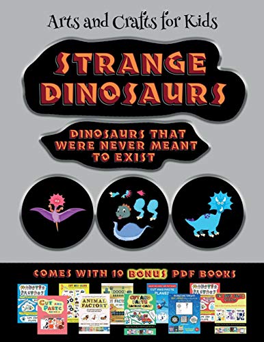 Arts and Crafts for Kids (Strange Dinosaurs - Cut and Paste): This book comes with a collection of downloadable PDF books that will help your child ... control, develop visuo-spatial skills, and