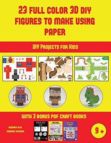 DIY Projects for Kids (23 Full Color 3D Figures to Make Using Paper): A great DIY paper craft gift for kids that offers hours of fun