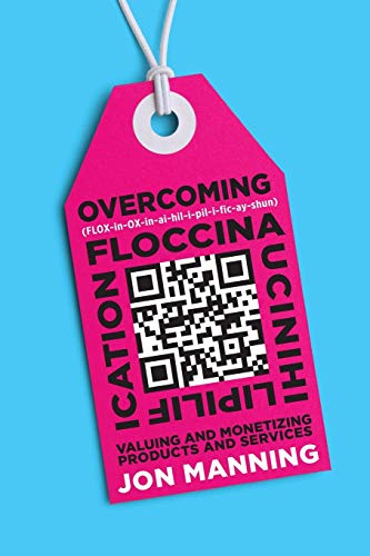 Overcoming Floccinaucinihilipilification: Valuing and Monetizing Products and Services von Pricing Prophets Pty Ltd