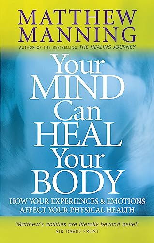 Your Mind Can Heal Your Body: How your experiences and emotions affect your physical health