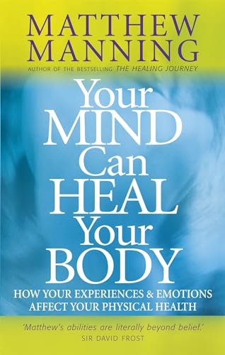 Your Mind Can Heal Your Body: How your experiences and emotions affect your physical health