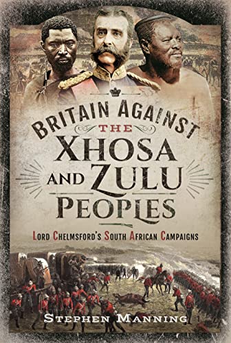 Britain Against the Xhosa and Zulu Peoples: Lord Chelmsford's South African Campaigns von Pen & Sword Military