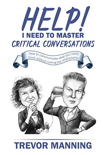 Help! I need to master critical conversations: How to communicate what you really think without ruining the relationship (Help for Engineering Management, Band 2)