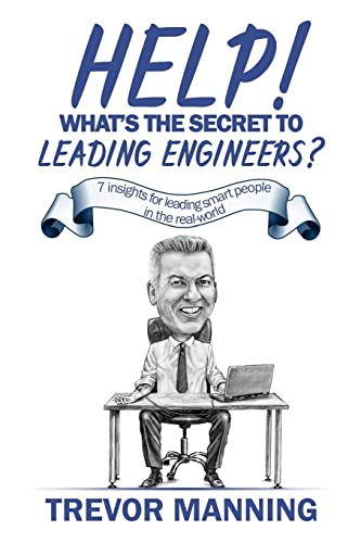 Help! What's the secret to Leading Engineers?: 7 insights for leading smart people in the real-world (Help for Engineering Management, Band 1)