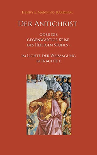 Der Antichrist oder die gegenwärtige Krise des Heiligen Stuhls: im Lichte der Weissagung betrachtet