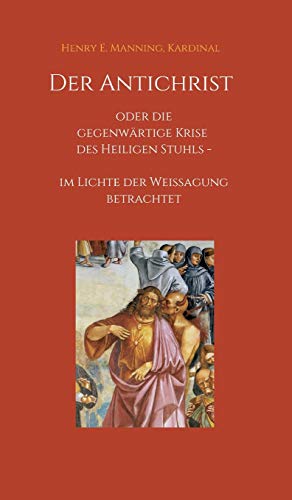 Der Antichrist oder die gegenwärtige Krise des Heiligen Stuhls: im Lichte der Weissagung betrachtet