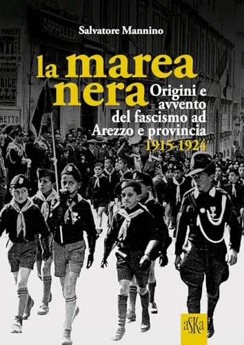 La marea nera. Origini e avvento del fascismo ad Arezzo e provincia 1915-1924 (Prospettive di storia) von Aska Edizioni