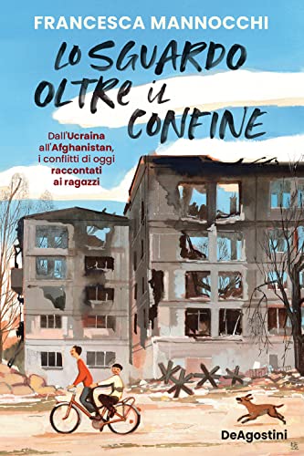 Lo sguardo oltre il confine. Dall’Ucraina all’Afghanistan, i conflitti di oggi raccontati ai ragazzi von De Agostini