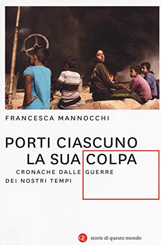 Porti ciascuno la sua colpa. Cronache dalle guerre dei nostri tempi (I Robinson. Letture. Storie di questo mondo)