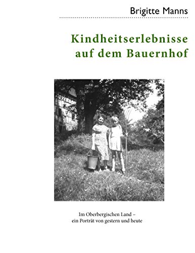 Kindheitserlebnisse auf dem Bauernhof: Im Oberbergischen Land - ein Porträt von gestern und heute ... Kindheitserlebnisse auf dem Bauernhof: Im Oberbergischen Land - ein Porträt von gestern und heute ... von Books on Demand