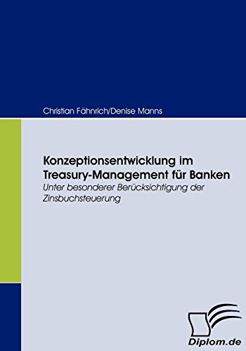 Konzeptionsentwicklung im Treasury-Management für Banken. Unter besonderer Berücksichtigung der Zinsbuchsteuerung