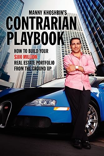 Manny Khoshbin's Contrarian PlayBook: How to Build Your $100 Million Real Estate Portfolio From the Ground Up von Geniuswork Publishing