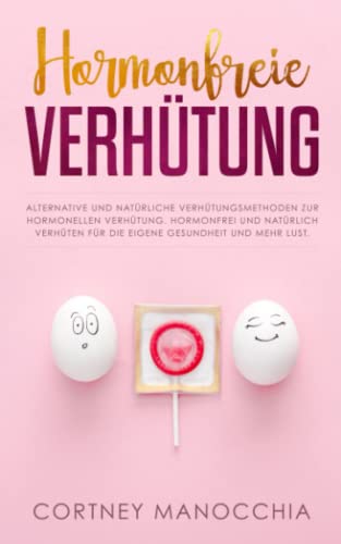 Hormonfreie Verhütung: Alternative und natürliche Verhütungsmethoden zur hormonellen Verhütung. Hormonfrei und natürlich verhüten für die eigene Gesundheit und mehr Lust.