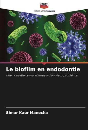 Le biofilm en endodontie: Une nouvelle compréhension d'un vieux problème von Editions Notre Savoir