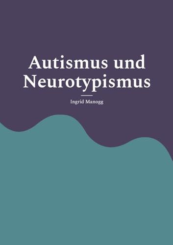 Autismus und Neurotypismus: Entstehung, Erleben, Tiefenstruktur
