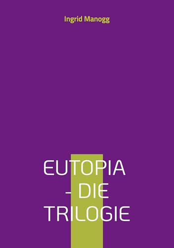 Eutopia - Die Trilogie: Beschleunigung, Entscheidung, Beglückung