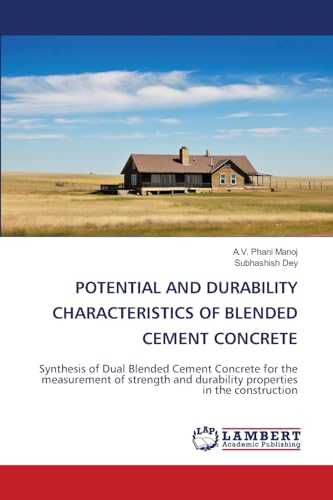 POTENTIAL AND DURABILITY CHARACTERISTICS OF BLENDED CEMENT CONCRETE: Synthesis of Dual Blended Cement Concrete for the measurement of strength and durability properties in the construction von LAP LAMBERT Academic Publishing