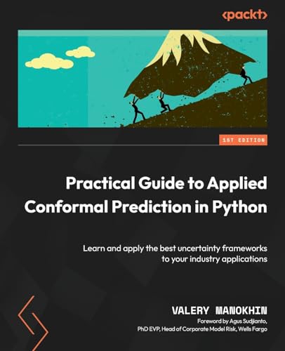 Practical Guide to Applied Conformal Prediction in Python: Learn and apply the best uncertainty frameworks to your industry applications Practical Guide to Applied Conformal Prediction in Python: Learn and apply the best uncertainty frameworks to your industry applications