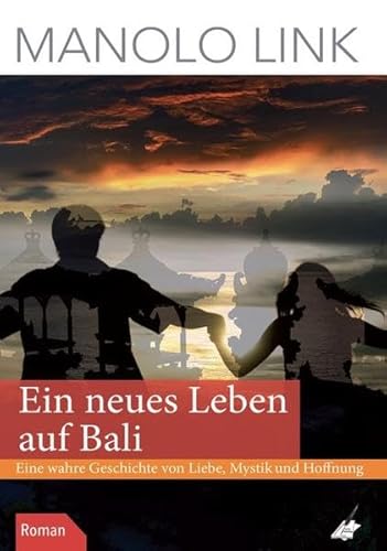 Ein neues Leben auf Bali: Eine wahre Geschichte von Liebe, Mystik und Hoffnung Ein neues Leben auf Bali: Eine wahre Geschichte von Liebe, Mystik und Hoffnung