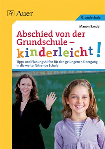 Abschied von der Grundschule - kinderleicht!: Tipps und Planungshilfen für den gelungenen Übergang in die weiterführende Schule (4. Klasse)