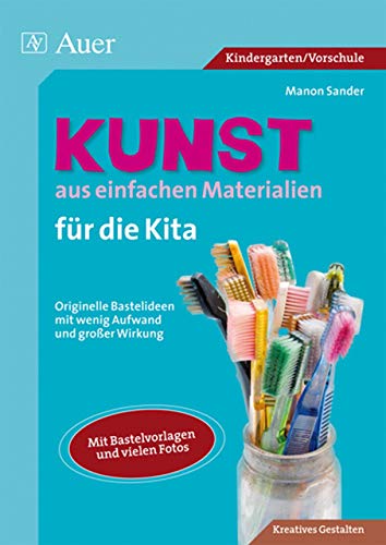 Kunst aus einfachen Materialien für die Kita: Originelle Bastelideen mit wenig Aufwand und großer Wirkung (1. Klasse/Vorschule) von Auer Verlag i.d.AAP LW