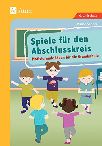Spiele für den Abschlusskreis: Motivierende Ideen für die Grundschule (1. bis 4. Klasse) von Auer Verlag i.d.AAP LW