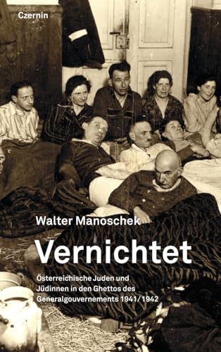 Vernichtet: Österreichische Juden und Jüdinnen in den Ghettos des Generalgouvernements 1941/1942: Österreichische Juden und Ju¨dinnen in den Ghettos des Generalgouvernements 1941/1942 von Czernin