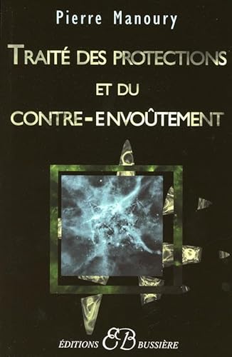 Traité des protections et du contre-envoûtement: Désenvoûtement, contre-envoûtement, transfert holistique, gardiens de protection, rituels complets von BUSSIERE