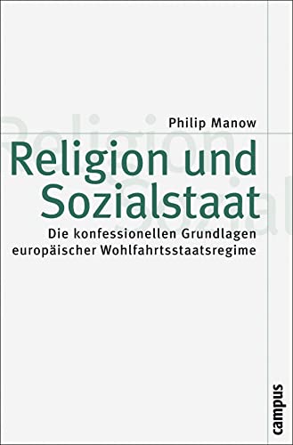 Religion und Sozialstaat: Die konfessionellen Grundlagen europäischer Wohlfahrtsstaatsregime (Theorie und Gesellschaft, 68)