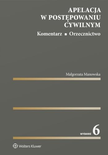 Apelacja w postępowaniu cywilnym: Komentarz Orzecznictwo von Wolters Kluwer
