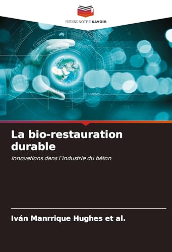 La bio-restauration durable: Innovations dans l'industrie du béton von Editions Notre Savoir