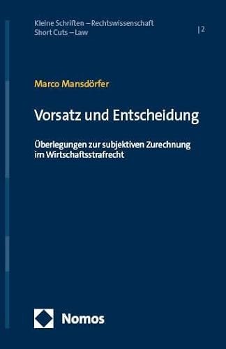 Vorsatz und Entscheidung: Überlegungen zur subjektiven Zurechnung im Wirtschaftsstrafrecht (Kleine Schriften – Rechtswissenschaft | Short Cuts – Law) von Nomos