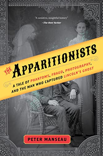 Apparitionists: A Tale of Phantoms, Fraud, Photography, and the Man Who Captured Lincoln's Ghost von Mariner